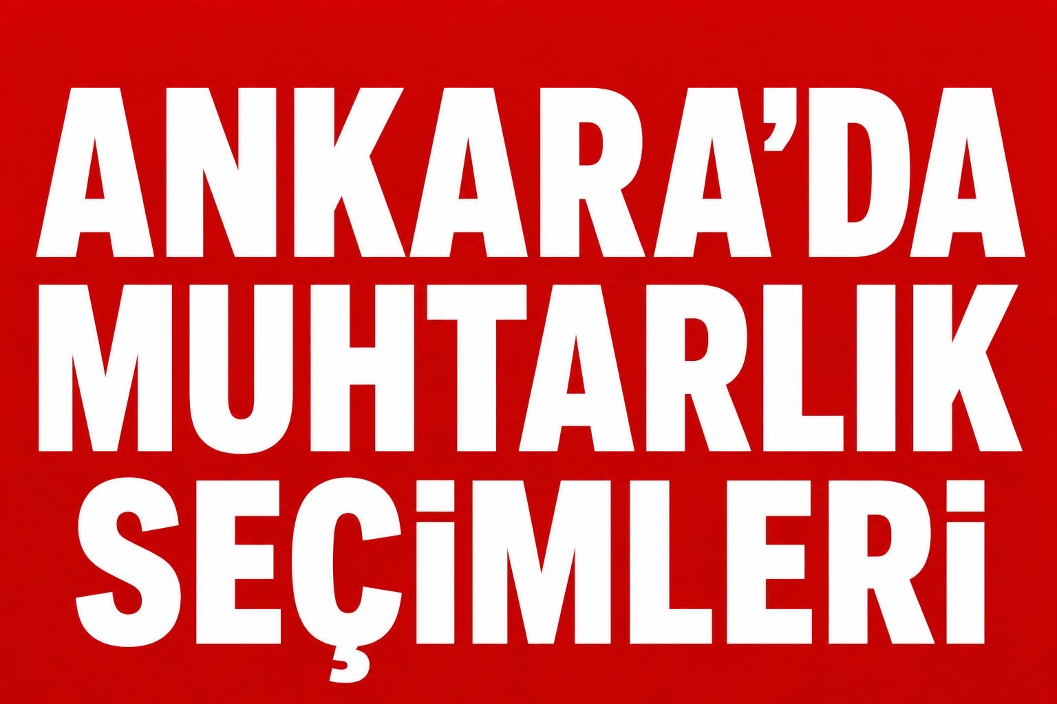ANKARA’DA MAHALLE MAHALLE MUHTARLIK MÜCADELESİ! görseli