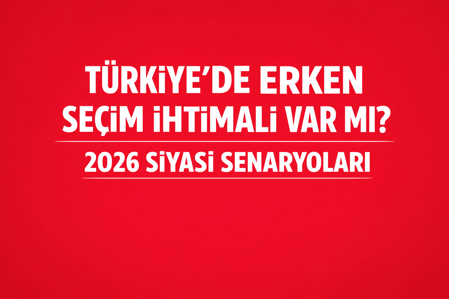 Türkiye’de Erken Seçim İhtimali Var mı? 2026 Siyasi Senaryoları görseli