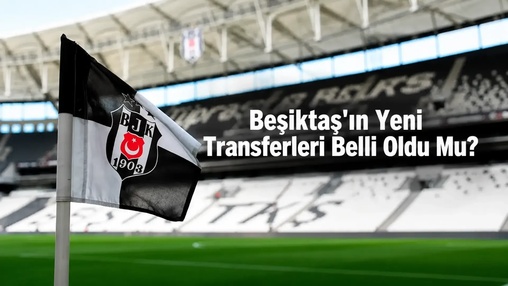 Beşiktaş'ın Yeni Transferleri Belli Oldu Mu?