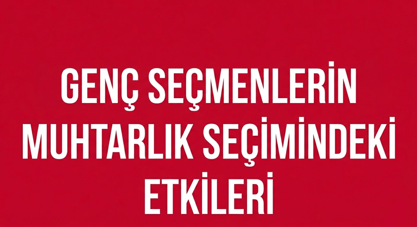 GENÇ SEÇMENLER MUHTARLIK SEÇİMLERİNDE ETKİLİ Mİ? görseli