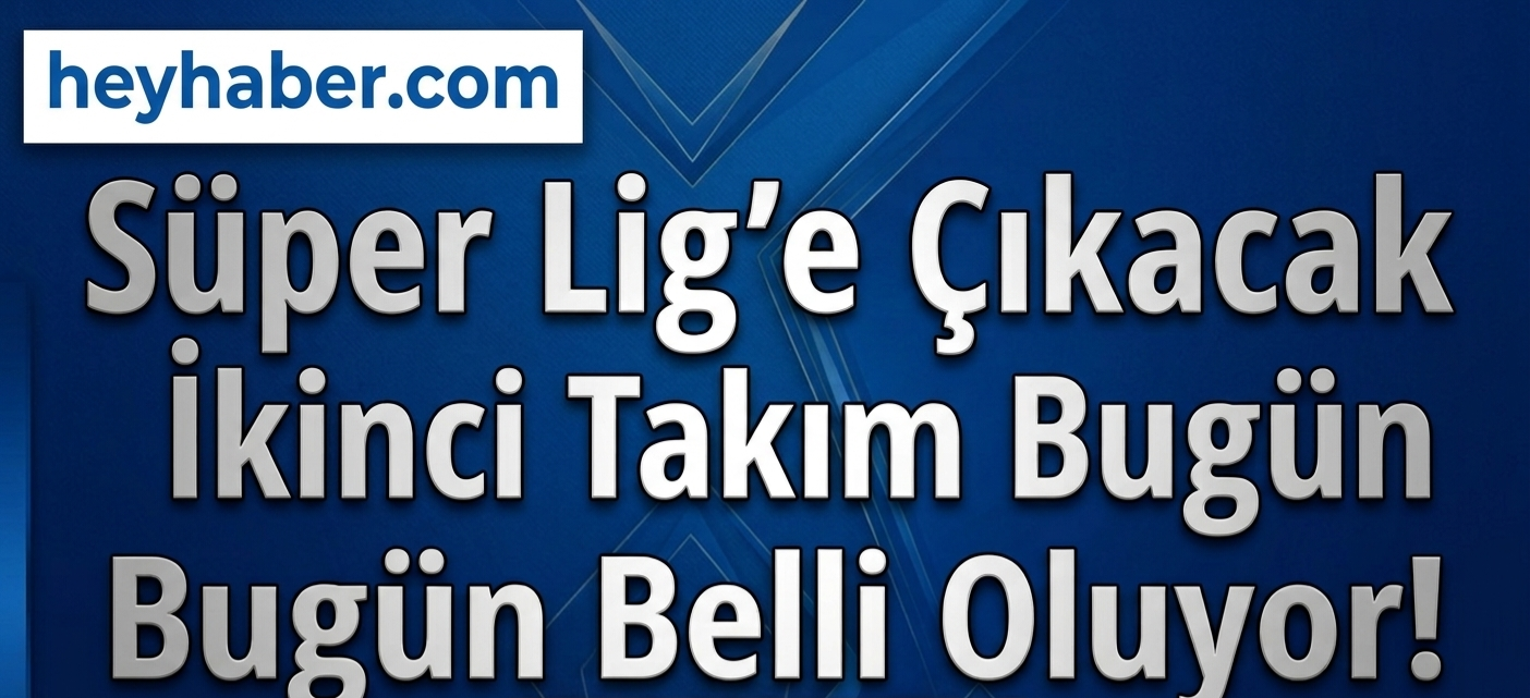 Süper Lig'e Çıkacak İkinci Takım Bugün Belli Oluyor! görseli