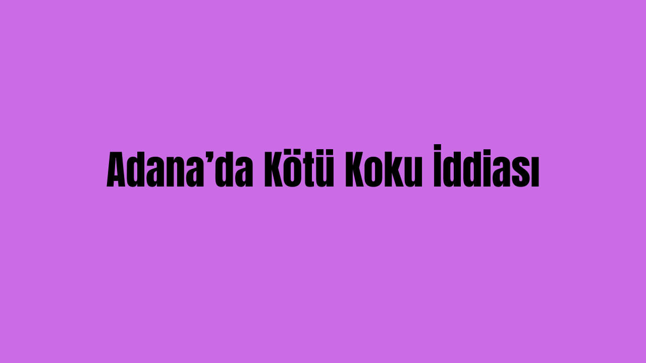 Adana’da Kötü Koku İddiası görseli