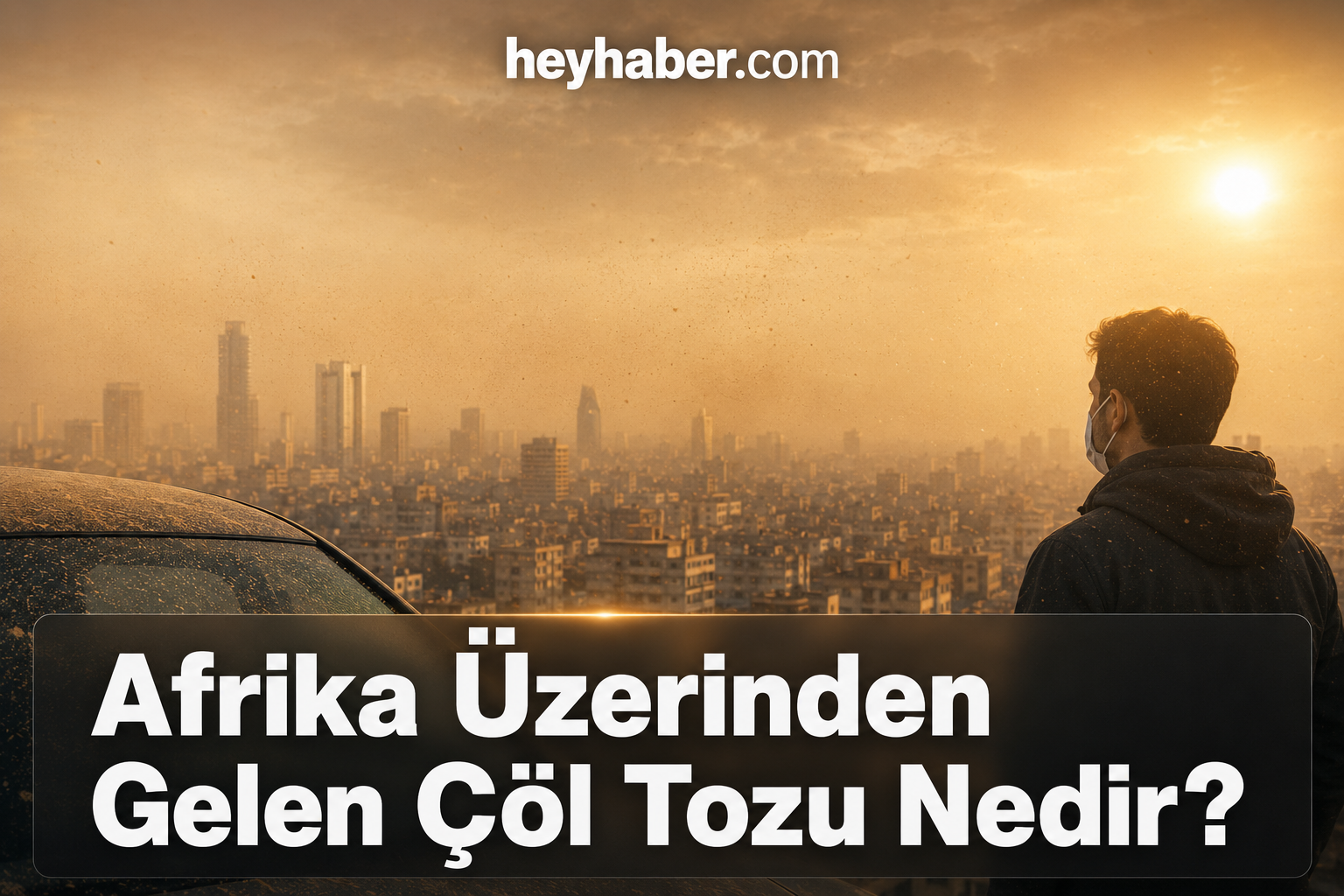Afrika Üzerinden Gelen Çöl Tozu Nedir? Nelere Dikkat Edilmelidir? görseli