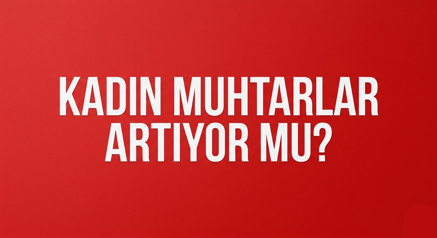KADIN MUHTAR SAYISI ARTIYOR MU? görseli