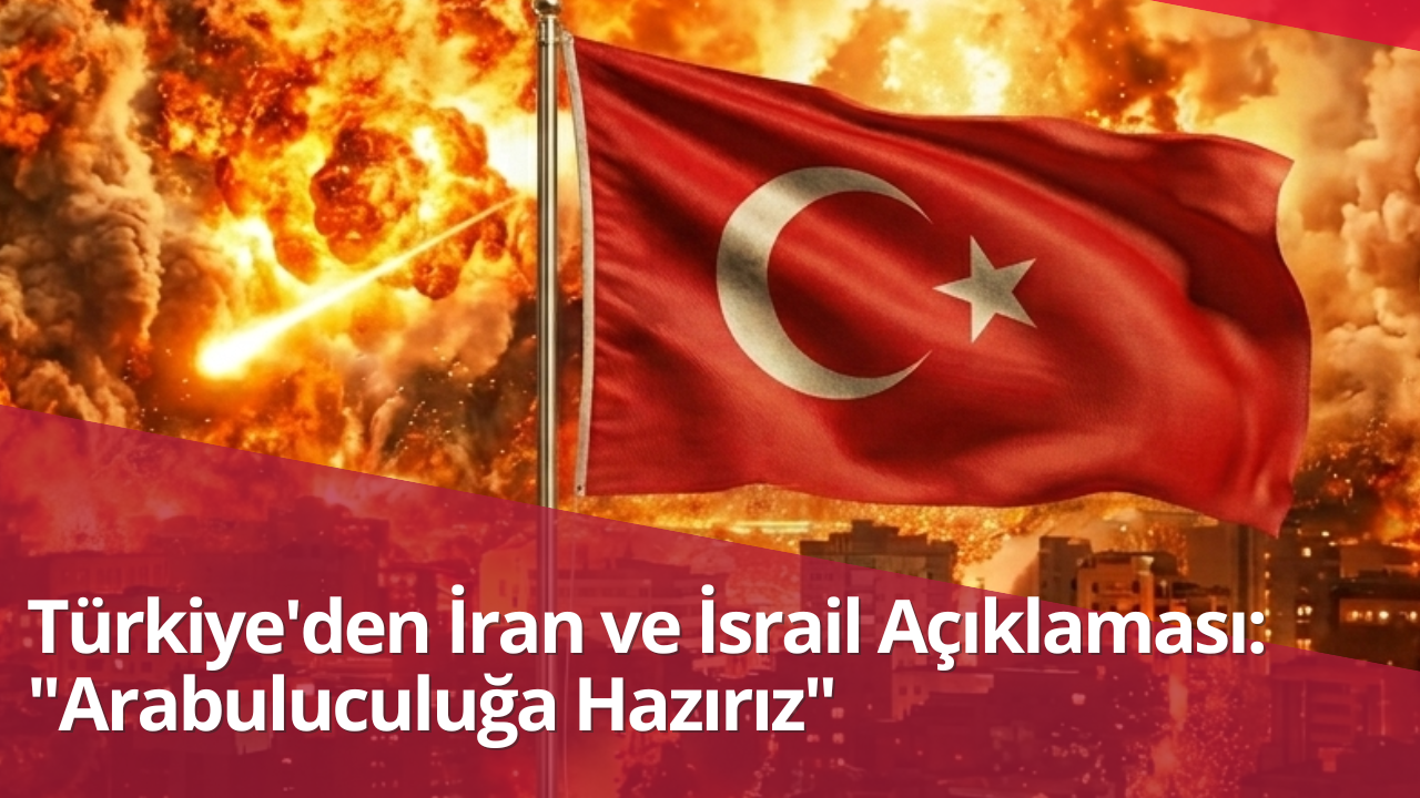 Türkiye'den İran ve İsrail Açıklaması: "Arabuluculuğa Hazırız" görseli