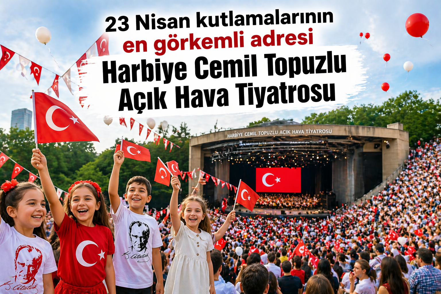 23 Nisan Kutlamaları’nın En Görkemli Adresi; Harbiye Cemil Topuzlu Açık Hava Tiyatrosu görseli