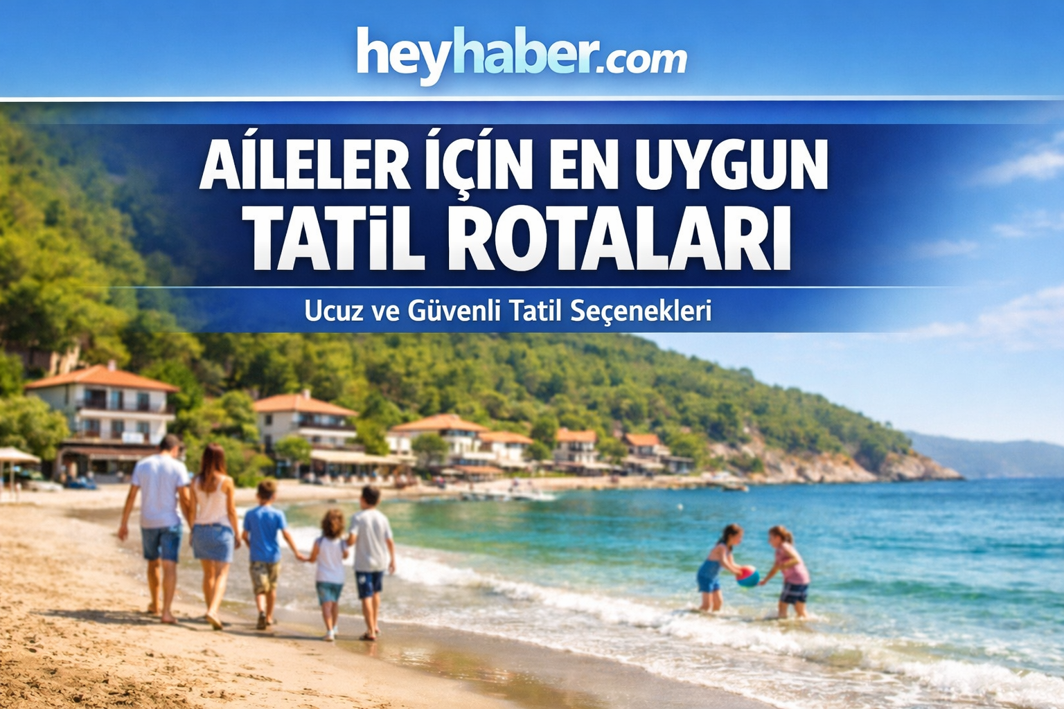 Aileler İçin En Uygun Tatil Rotaları: Ucuz ve Güvenli Seçenekler görseli