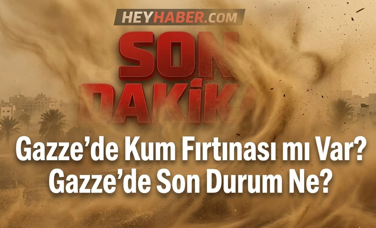 Gazze'de Kum Fırtınası mı Var? Gazze’de Son Durum Ne? görseli