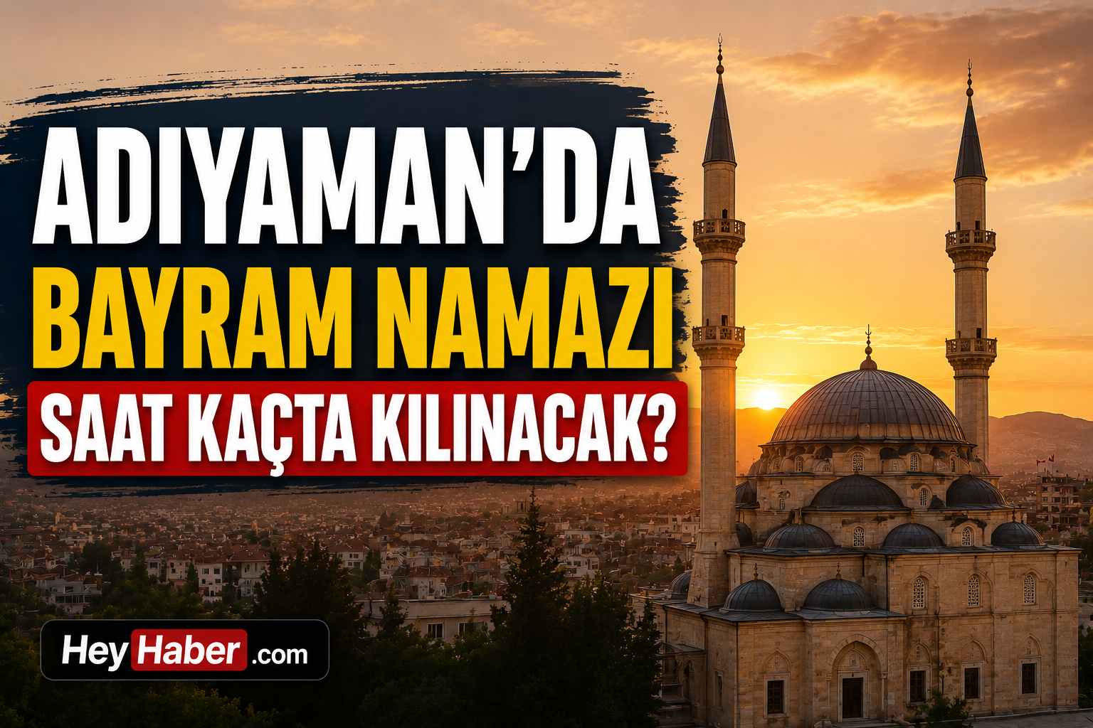 ADIYAMAN 2026 KURBAN BAYRAMI NAMAZI VAKİTLERİ: ADIYAMAN'DA BAYRAM NAMAZI SAAT KAÇTA KILINACAK? görseli