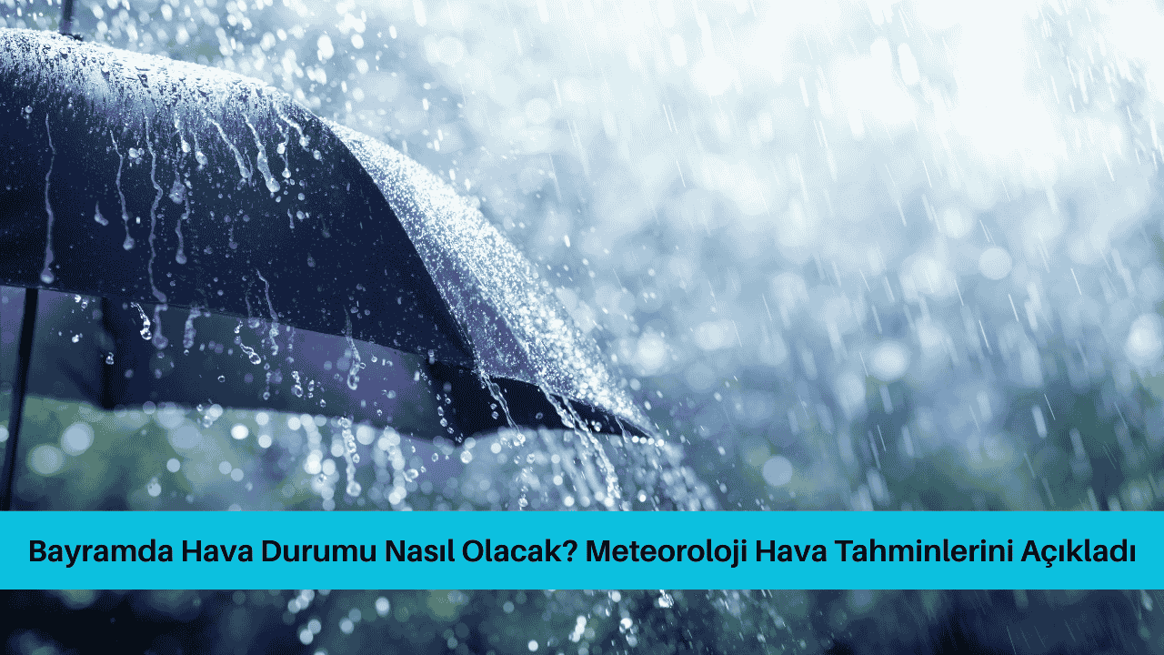 Bayramda Hava Durumu Nasıl Olacak? Meteoroloji Hava Tahminlerini Açıkladı görseli