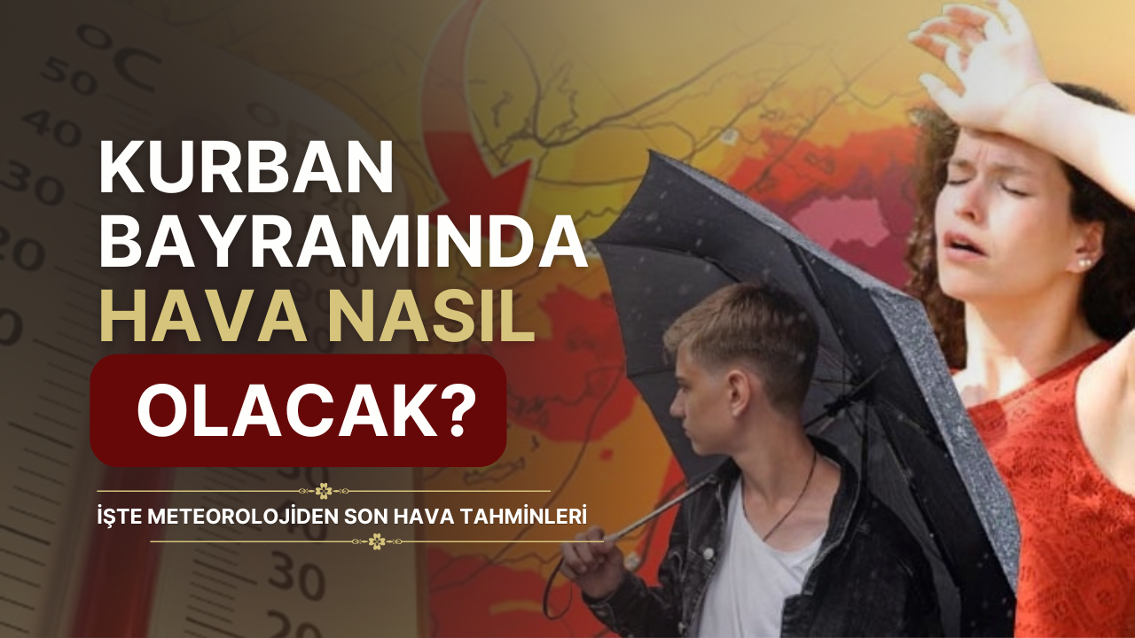 Kurban Bayramı'nda Hava Nasıl Olacak? Şehir Şehir Güncel Tahmin görseli