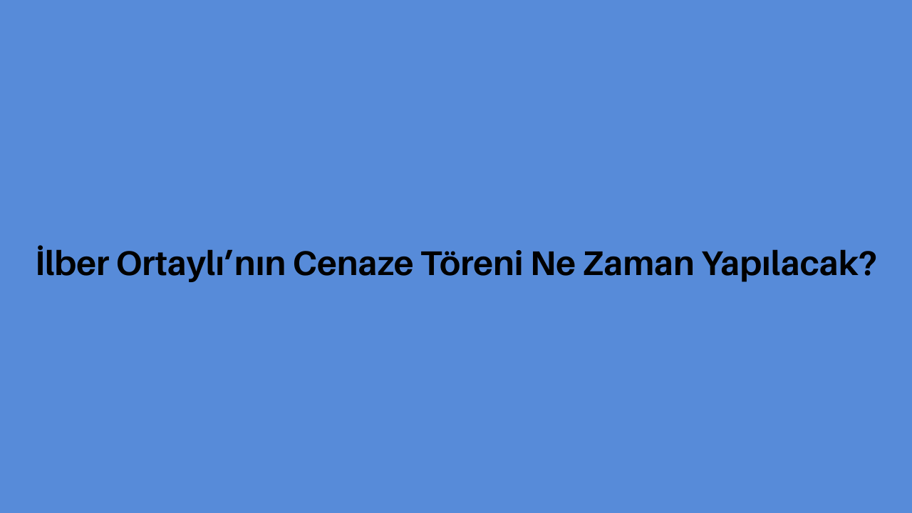 İlber Ortaylı’nın Cenaze Töreni Ne Zaman Yapılacak? görseli