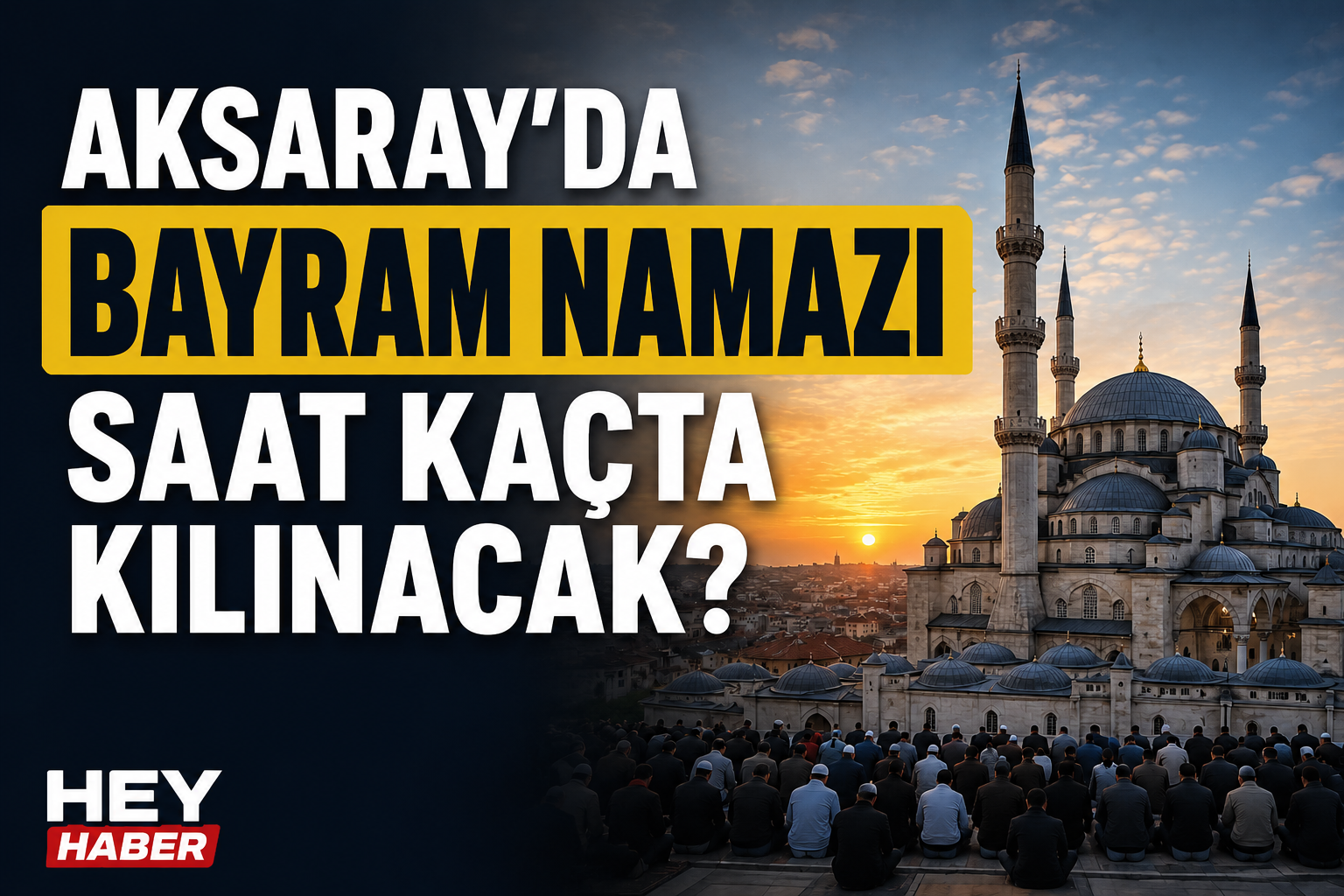 AKSARAY KURBAN BAYRAMI NAMAZI VAKİTLERİ: AKASARAY'DA BAYRAM NAMAZI SAAT KAÇTA KILINACAK? görseli