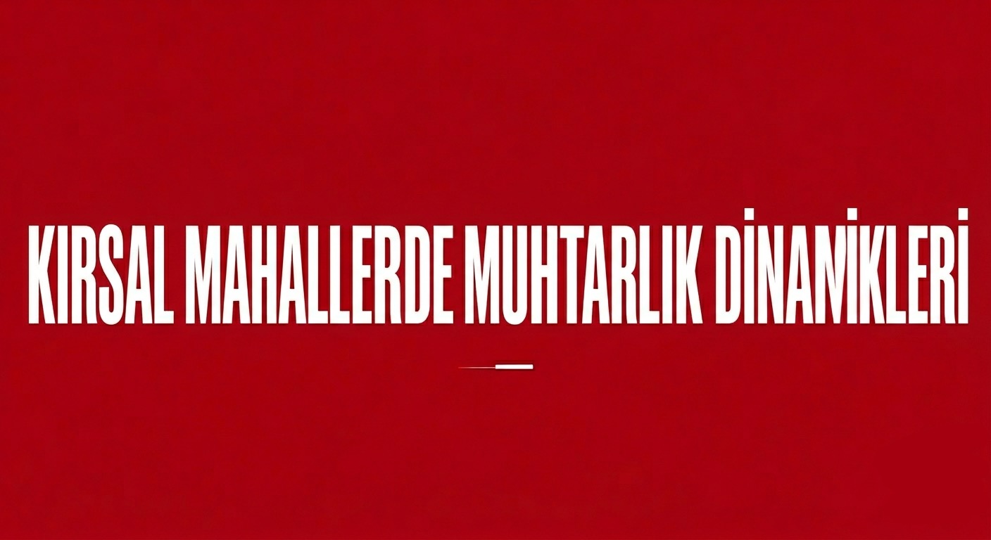 KIRSAL MAHALLELERDE MUHTARLIK DİNAMİKLERİ FARKLI MI? görseli