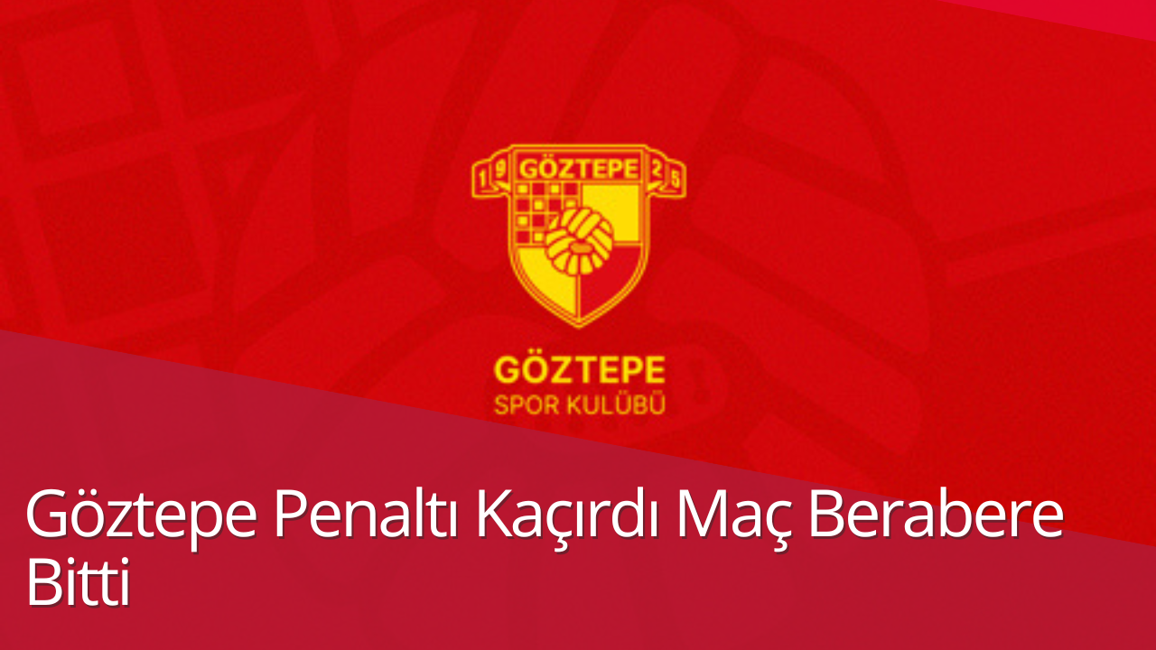 Göztepe Penaltı Kaçırdı Maç Berabere Bitti görseli