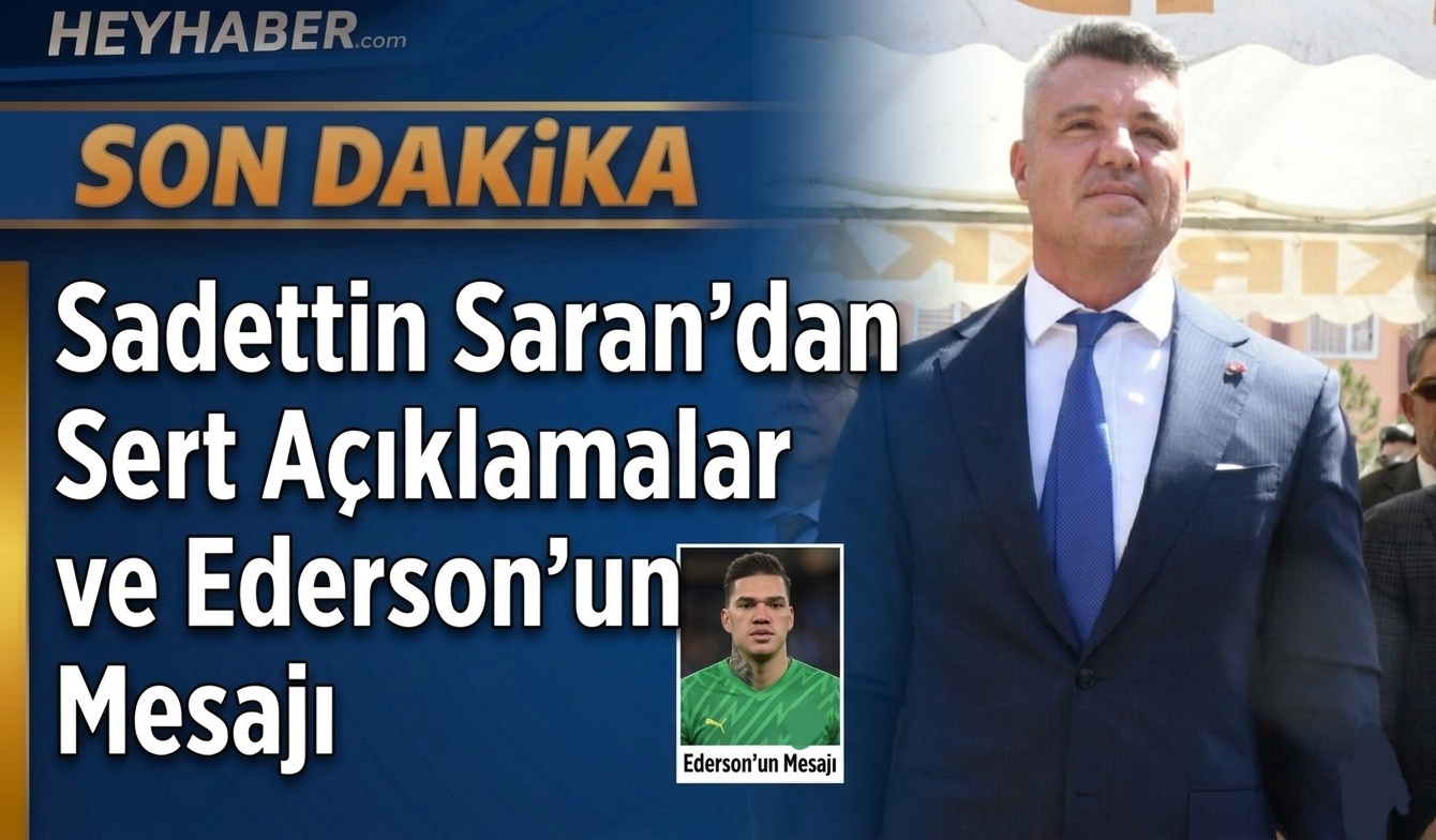 Sadettin Saran'dan Sert Açıklamalar ve Ederson'un Mesajı görseli
