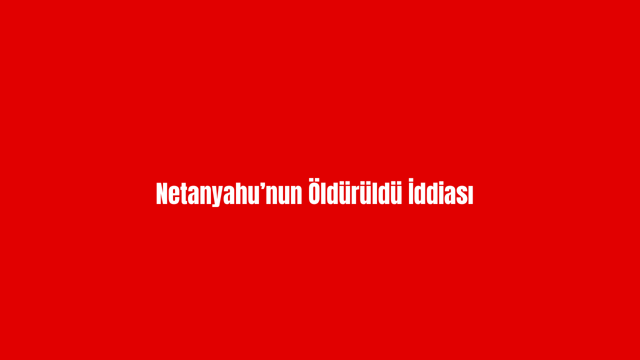 Netanyahu’nun Öldürüldü İddiası görseli