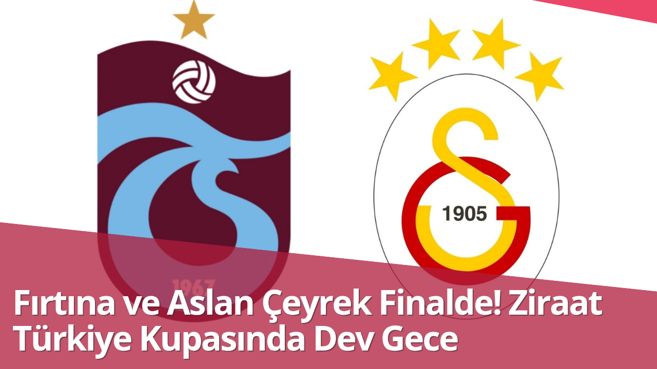 Fırtına ve Aslan Çeyrek Finalde! Ziraat Türkiye Kupası’nda Dev Gece görseli